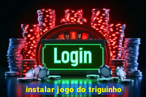 instalar jogo do triguinho